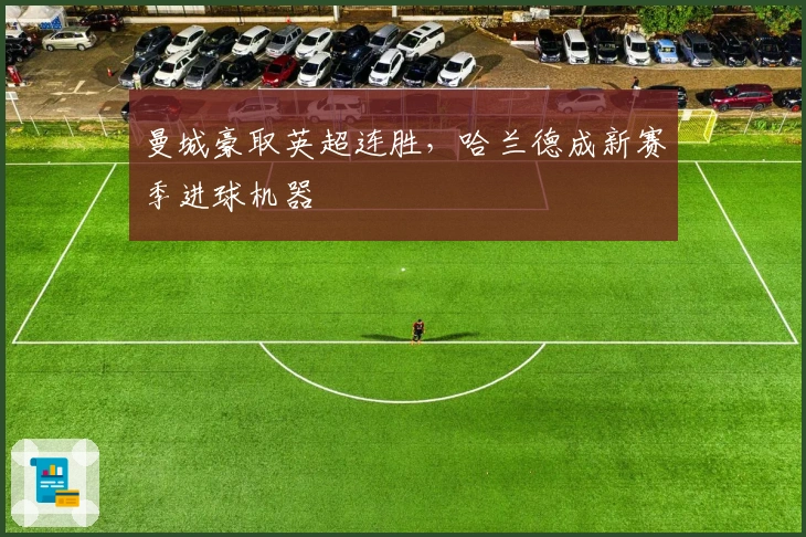 曼城豪取英超连胜，哈兰德成新赛季进球机器